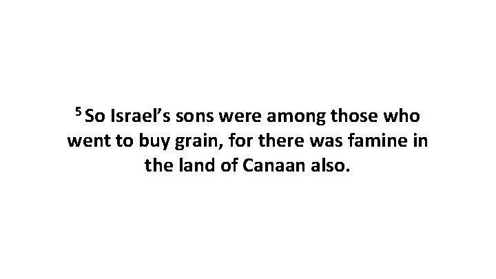 5 So Israel’s sons were among those who went to buy grain, for there