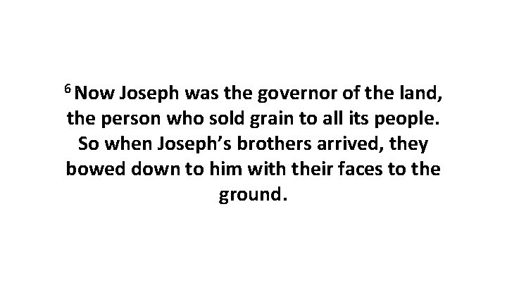 6 Now Joseph was the governor of the land, the person who sold grain