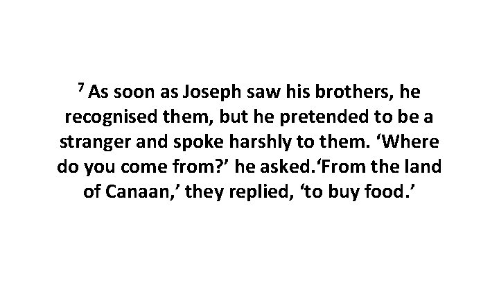 7 As soon as Joseph saw his brothers, he recognised them, but he pretended