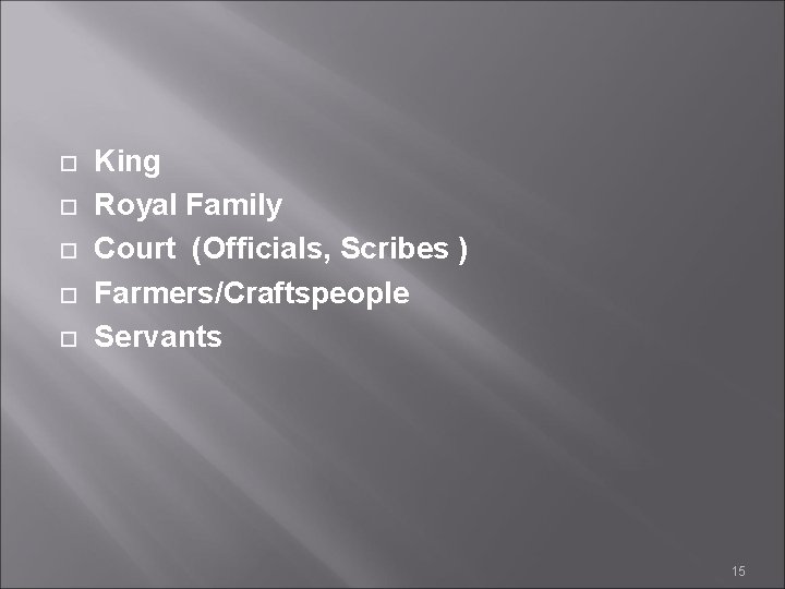  King Royal Family Court (Officials, Scribes ) Farmers/Craftspeople Servants 15 