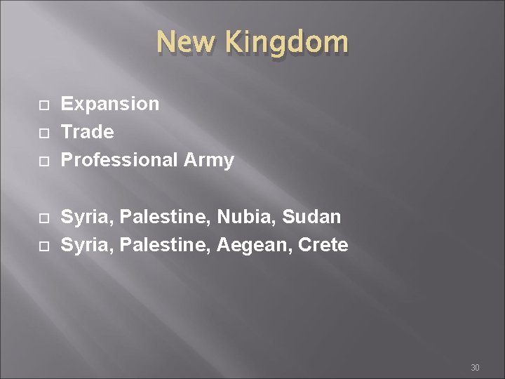 New Kingdom Expansion Trade Professional Army Syria, Palestine, Nubia, Sudan Syria, Palestine, Aegean, Crete