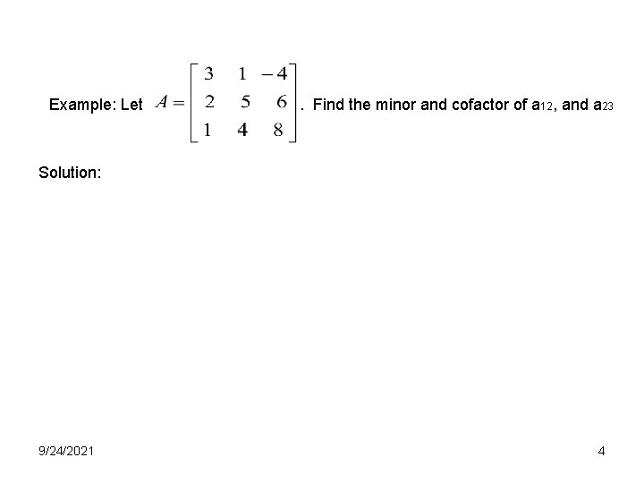 Example: Let . Find the minor and cofactor of a 12, and a 23