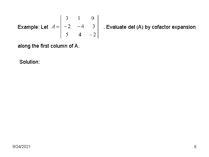 Example: Let . Evaluate det (A) by cofactor expansion along the first column of Example: Let . Evaluate det (A) by cofactor expansion along the first column of