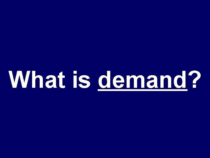 What is demand? 