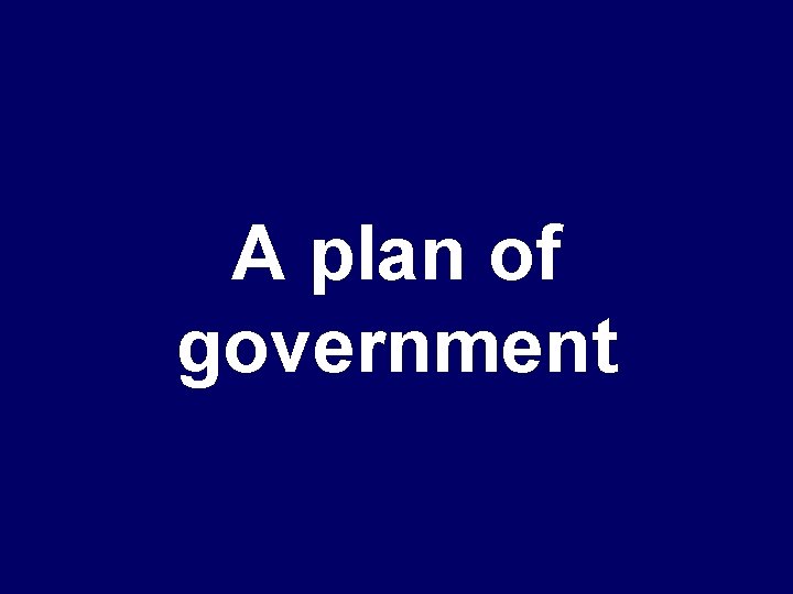 A plan of government 