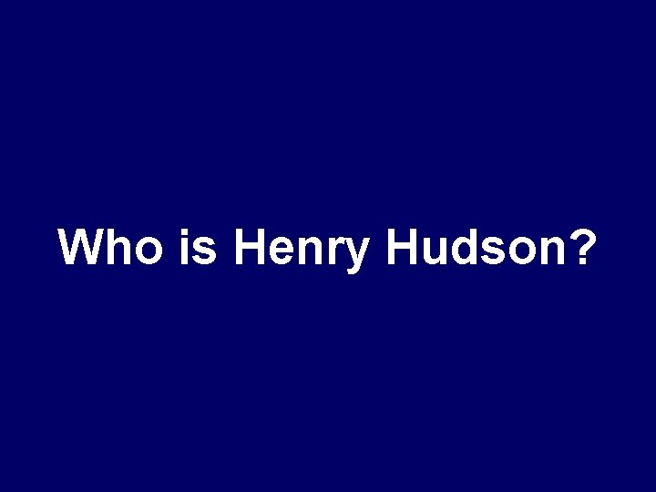 Who is Henry Hudson? 
