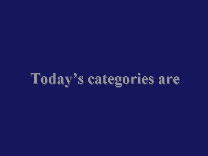 Today’s categories are 