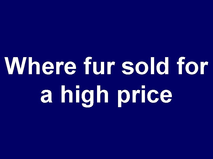 Where fur sold for a high price 