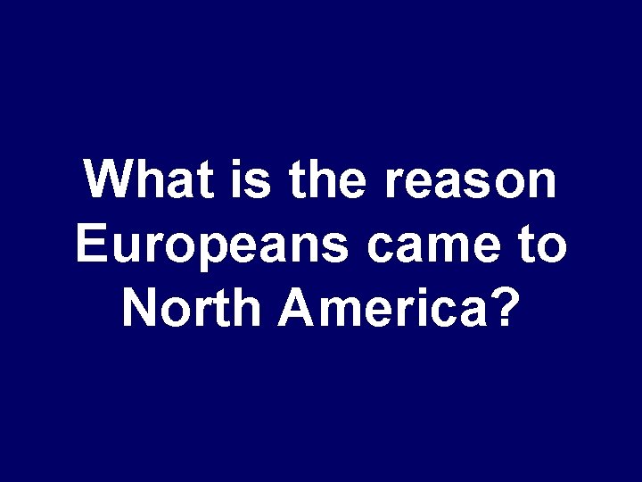 What is the reason Europeans came to North America? 