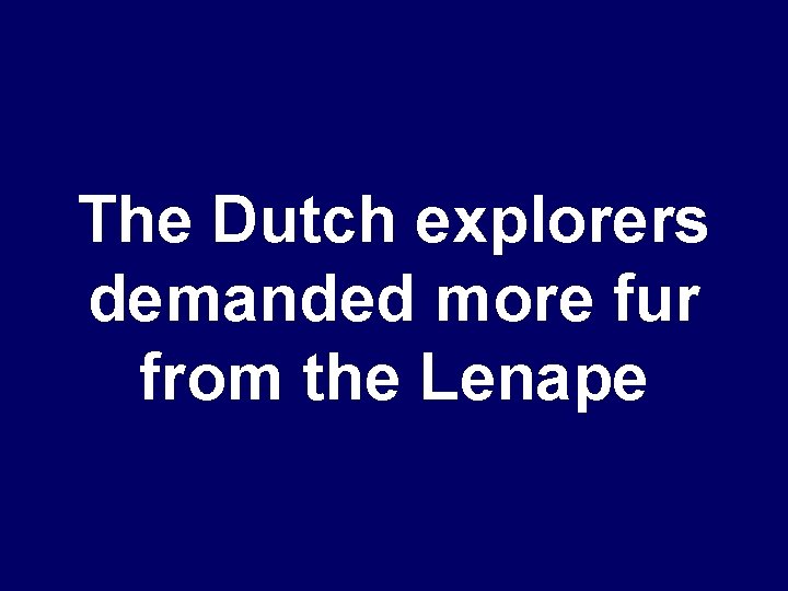 The Dutch explorers demanded more fur from the Lenape 