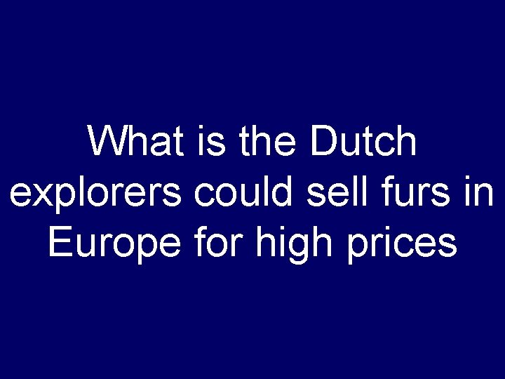 What is the Dutch explorers could sell furs in Europe for high prices 