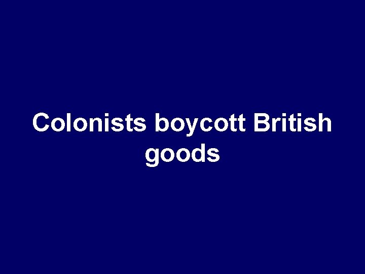 Colonists boycott British goods 
