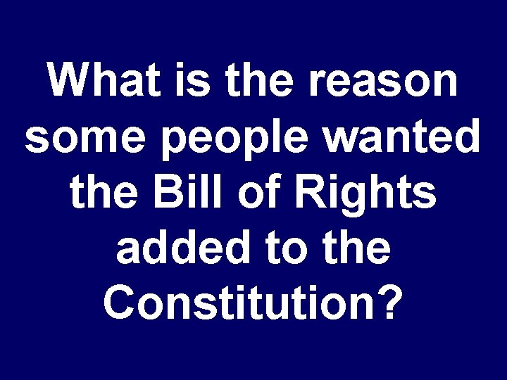 What is the reason some people wanted the Bill of Rights added to the