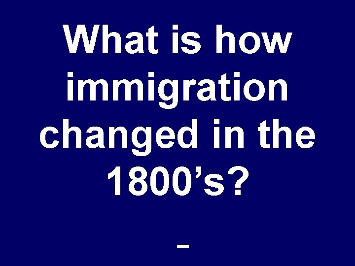 What is how immigration changed in the 1800’s? 