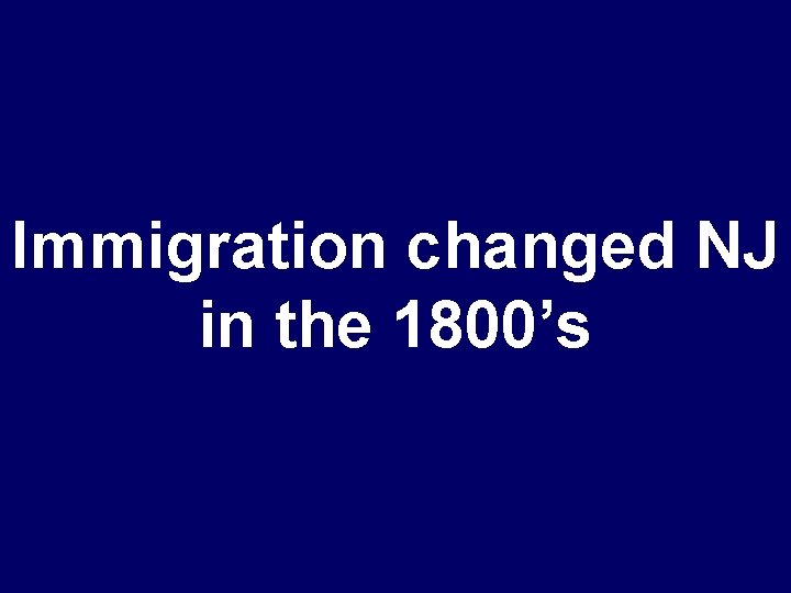 Immigration changed NJ in the 1800’s 