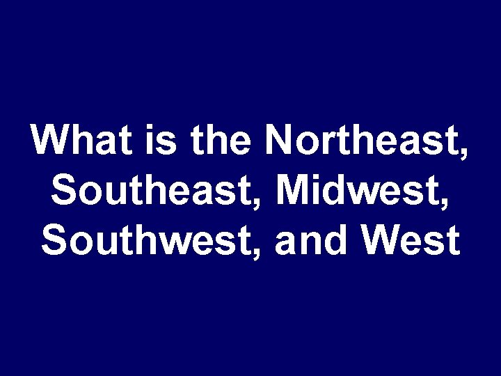 What is the Northeast, Southeast, Midwest, Southwest, and West 