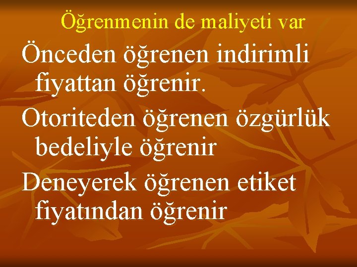 Öğrenmenin de maliyeti var Önceden öğrenen indirimli fiyattan öğrenir. Otoriteden öğrenen özgürlük bedeliyle öğrenir