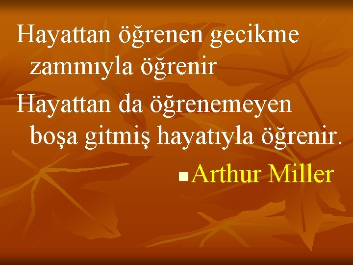 Hayattan öğrenen gecikme zammıyla öğrenir Hayattan da öğrenemeyen boşa gitmiş hayatıyla öğrenir. n Arthur
