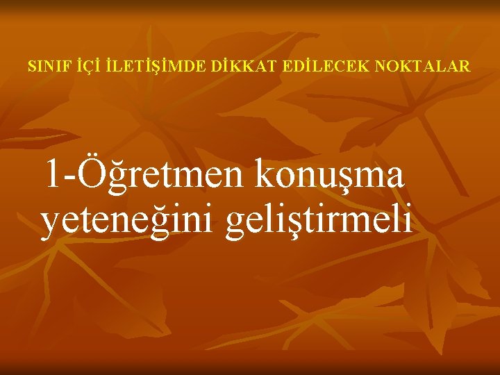 SINIF İÇİ İLETİŞİMDE DİKKAT EDİLECEK NOKTALAR 1 -Öğretmen konuşma yeteneğini geliştirmeli 