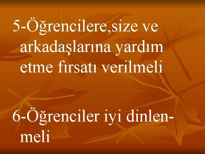 5 -Öğrencilere, size ve arkadaşlarına yardım etme fırsatı verilmeli 6 -Öğrenciler iyi dinlenmeli 