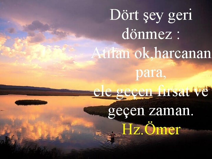 Dört şey geri dönmez : Atılan ok, harcanan para, ele geçen fırsat ve geçen