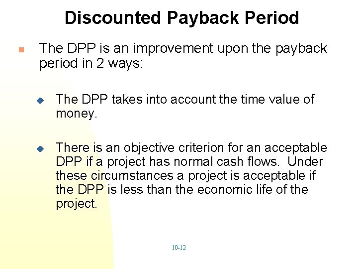 Discounted Payback Period n The DPP is an improvement upon the payback period in
