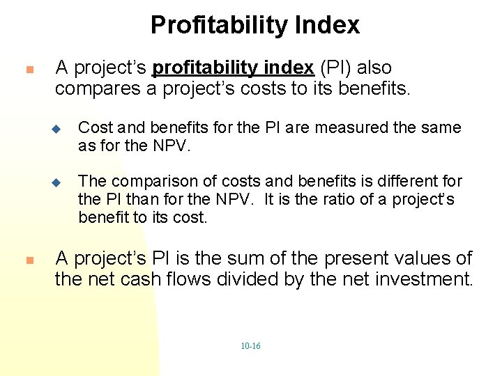 Profitability Index n n A project’s profitability index (PI) also compares a project’s costs