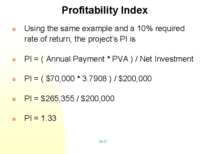 Profitability Index n Using the same example and a 10% required rate of return,