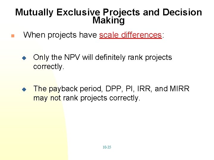 Mutually Exclusive Projects and Decision Making n When projects have scale differences: u Only