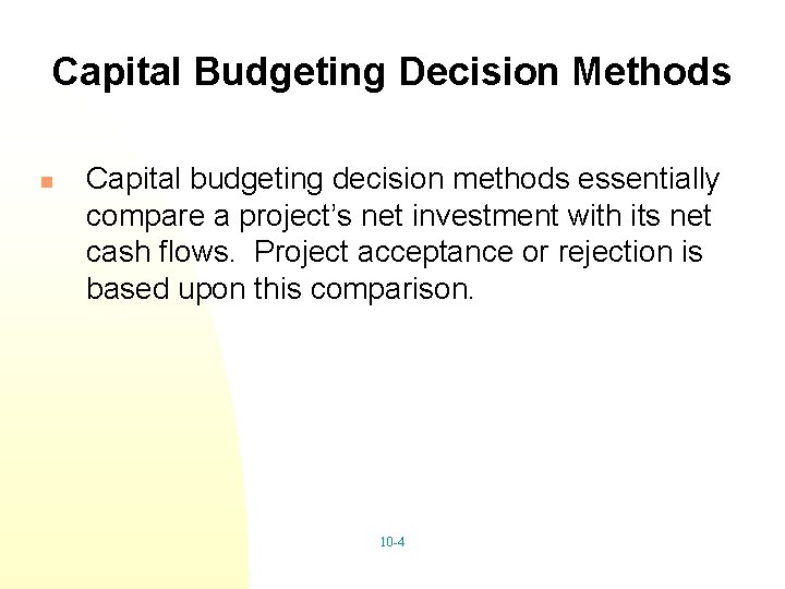 Capital Budgeting Decision Methods n Capital budgeting decision methods essentially compare a project’s net