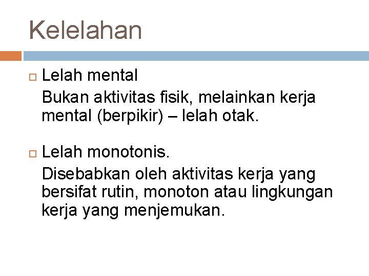 Kelelahan Lelah mental Bukan aktivitas fisik, melainkan kerja mental (berpikir) – lelah otak. Lelah