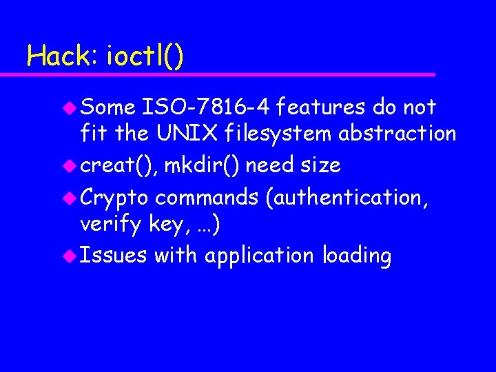 Hack: ioctl() u Some ISO-7816 -4 features do not fit the UNIX filesystem abstraction