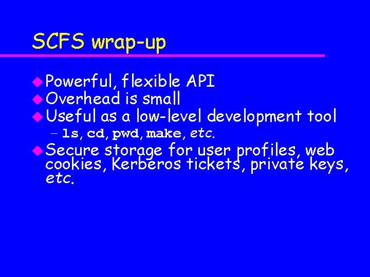 SCFS wrap-up u Powerful, flexible API u Overhead is small u Useful as a