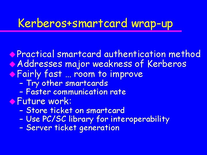 Kerberos+smartcard wrap-up u Practical smartcard authentication method u Addresses major weakness of Kerberos u