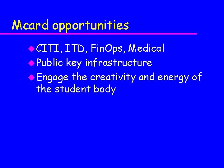 Mcard opportunities u CITI, ITD, Fin. Ops, Medical u Public key infrastructure u Engage