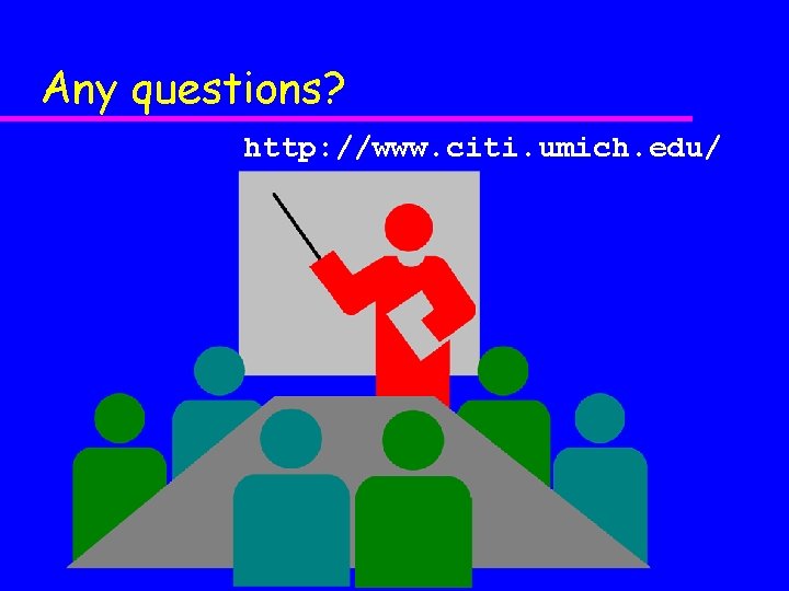 Any questions? http: //www. citi. umich. edu/ 