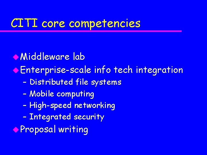 CITI core competencies u Middleware lab u Enterprise-scale info tech integration – – Distributed