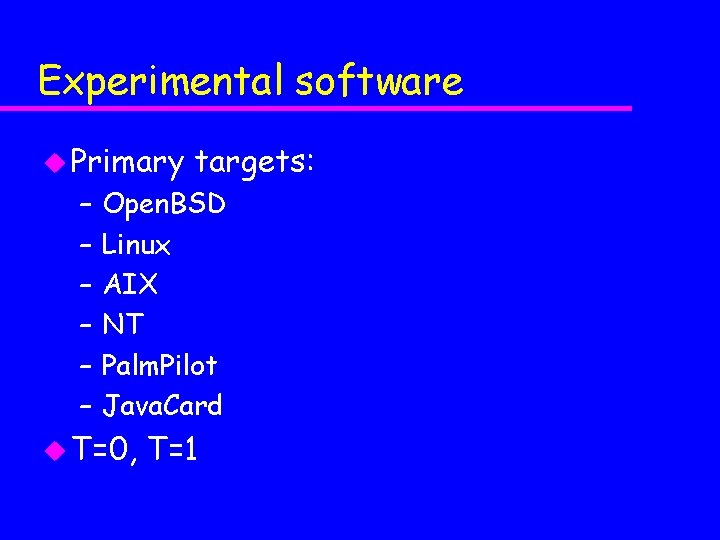 Experimental software u Primary – – – targets: Open. BSD Linux AIX NT Palm.