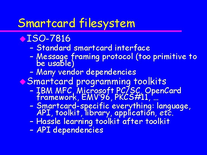 Smartcard filesystem u ISO-7816 – Standard smartcard interface – Message framing protocol (too primitive