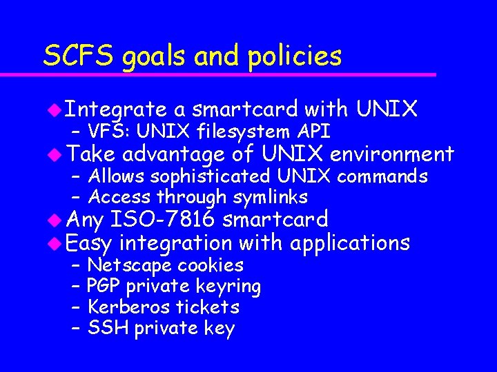 SCFS goals and policies u Integrate a smartcard with UNIX – VFS: UNIX filesystem