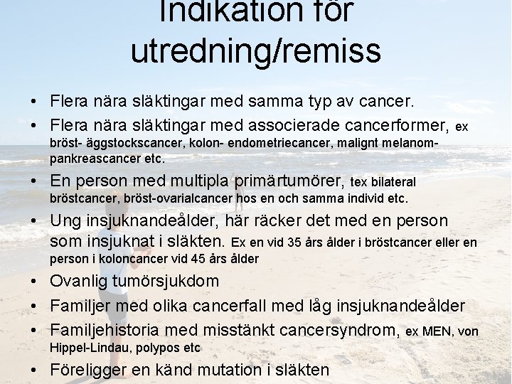 Indikation för utredning/remiss • Flera nära släktingar med samma typ av cancer. • Flera