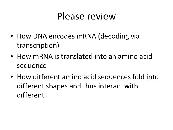Please review • How DNA encodes m. RNA (decoding via transcription) • How m.