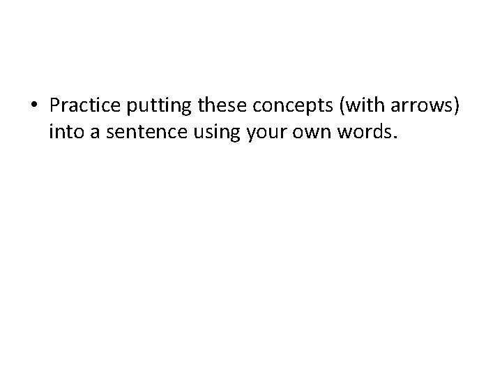 • Practice putting these concepts (with arrows) into a sentence using your own