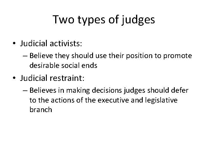 Two types of judges • Judicial activists: – Believe they should use their position