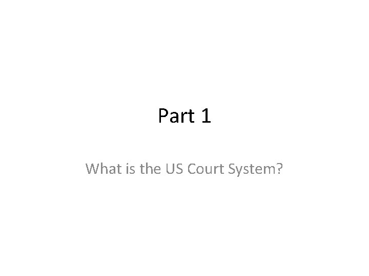 Part 1 What is the US Court System? 