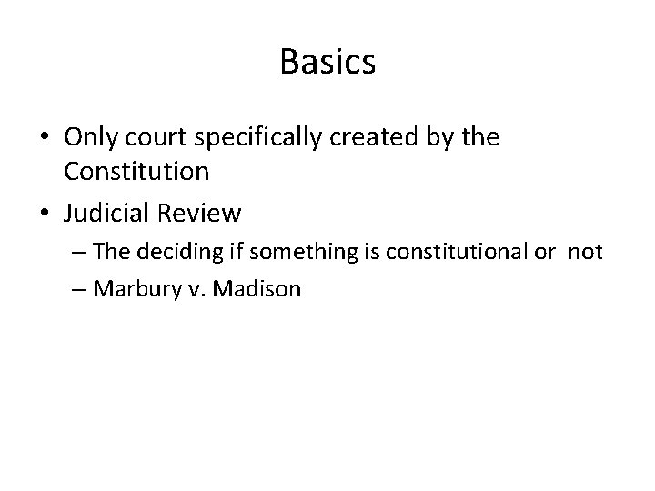 Basics • Only court specifically created by the Constitution • Judicial Review – The