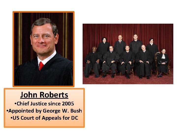 John Roberts • Chief Justice since 2005 • Appointed by George W. Bush •