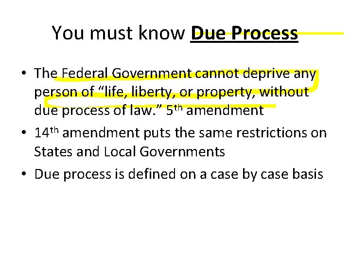You must know Due Process • The Federal Government cannot deprive any person of