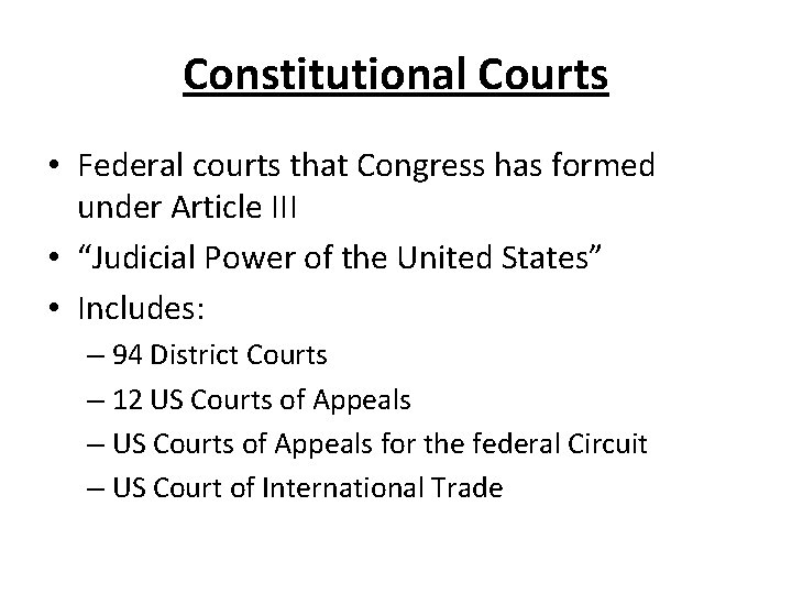 Constitutional Courts • Federal courts that Congress has formed under Article III • “Judicial