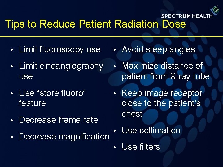 Tips to Reduce Patient Radiation Dose • Limit fluoroscopy use • Avoid steep angles